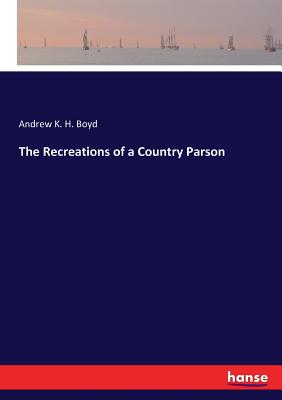 The Recreations of a Country Parson - Boyd, Andrew K H