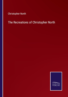 The Recreations of Christopher North - North, Christopher