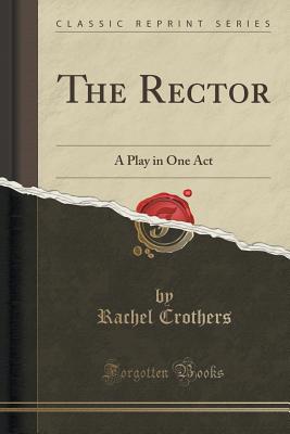 The Rector: A Play in One Act (Classic Reprint) - Crothers, Rachel
