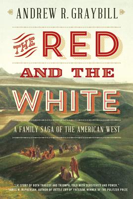 The Red and the White: A Family Saga of the American West - Graybill, Andrew R