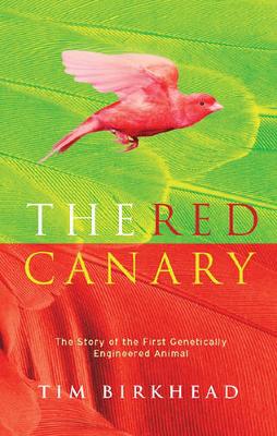 The Red Canary: The Story of the First Genetically Engineered Animal - Birkhead, Tim R.