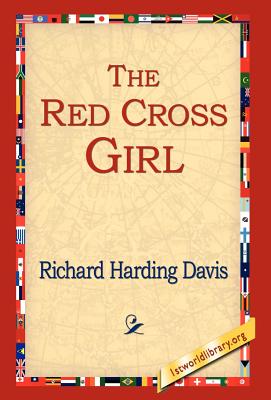 The Red Cross Girl - Davis, Richard Harding, and 1stworld Library (Editor)