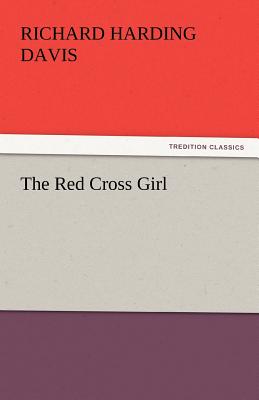 The Red Cross Girl - Davis, Richard Harding