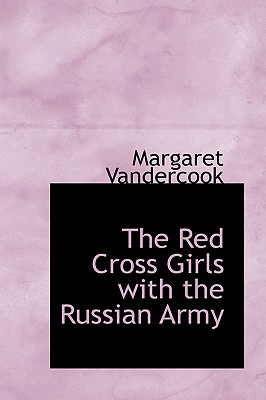 The Red Cross Girls with the Russian Army - Vandercook, Margaret