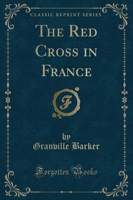 The Red Cross in France (Classic Reprint) - Barker, Granville