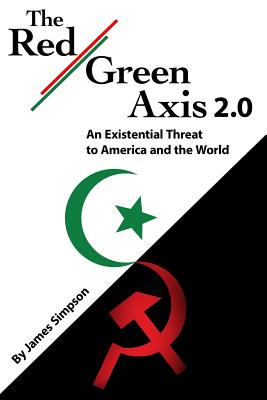 The Red-Green Axis 2.0: An Existential Threat to America and the World - Simpson, James
