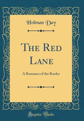 The Red Lane: A Romance of the Border (Classic Reprint) - Day, Holman