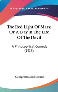 The Red Light of Mars; Or a Day in the Life of the Devil: A Philosophical Comedy (1913)