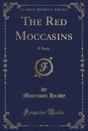 The Red Moccasins: A Story (Classic Reprint)