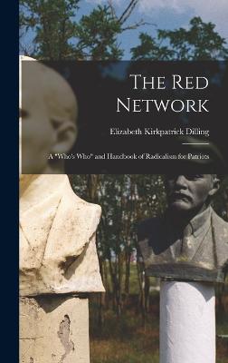 The red Network; a "who's who" and Handbook of Radicalism for Patriots - Dilling, Elizabeth Kirkpatrick