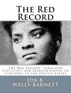 The Red Record: The Red Record: Tabulated Statistics and Alleged Causes of Lynching in the United States