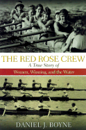 The Red Rose Crew: A True Story of Women, Winning, and the Water - Boyne, Daniel J