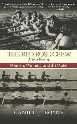 The Red Rose Crew: A True Story of Women, Winning, and the Water - Boyne, Daniel J