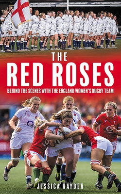 The Red Roses: Behind the Scenes with the England Women's Rugby Team - Hayden, Jessica