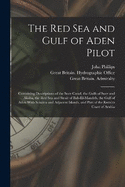 The Red Sea and Gulf of Aden Pilot: Containing Descriptions of the Suez Canal, the Gulfs of Suez and Akaba, the Red Sea and Strait of Bab-El-Mandeb, the Gulf of Aden With Soktra and Adjacent Islands, and Part of the Eastern Coast of Arabia