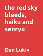 The red sky bleeds, haiku and senryu