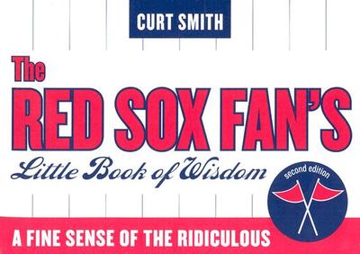 The Red Sox Fan's Little Book of Wisdom: A Fine Sense of the Ridiculous - Smith, Curt