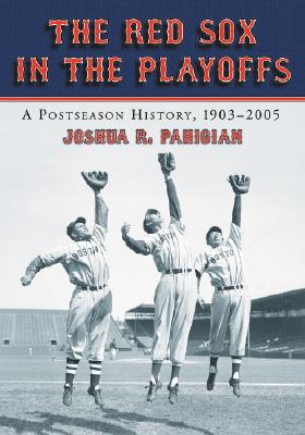 The Red Sox in the Playoffs: A Postseason History, 1903-2005 - Pahigian, Joshua R