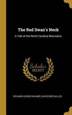 The Red Swan's Neck: A Tale of the North Carolina Mountains - Wilmer, Richard Hooker, and Miller, David Reed