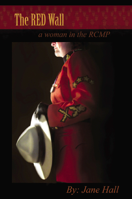 The Red Wall: A Woman in the Rcmp - Hall, Jane