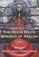 The Red & White Springs of Avalon: A Guide to the Healing Waters at Glastonbury