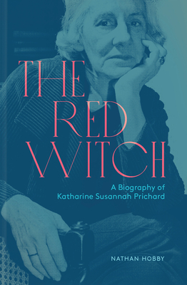 The Red Witch: A Biography of Katharine Susannah Prichard - Hobby, Nathan