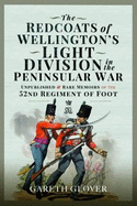 The Redcoats of Wellington's Light Division in the Peninsular War: Unpublished and Rare Memoirs of the 52nd Regiment of Foot