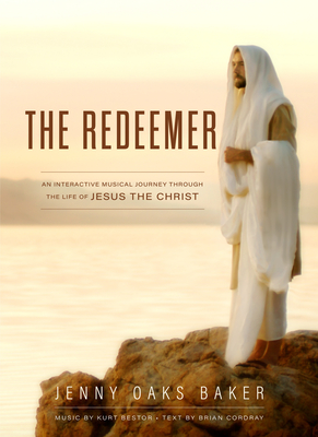 The Redeemer: A Musical Journey Through the Life of Jesus the Christ - Baker, Jenny Oaks