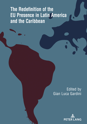 The Redefinition of the EU Presence in Latin America and the Caribbean - Gardini, Gian Luca (Editor)