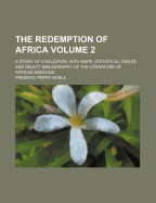 The Redemption of Africa: A Story of Civilization, with Maps, Statistical Tables and Select Bibliography of the Literature of African Missions, Volume 2