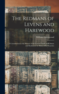 The Redmans of Levens and Harewood: A Contribution to the History of the Levens Family of Redman and Redmayne in Many of Its Branches