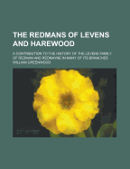 The Redmans of Levens and Harewood: A Contribution to the History of the Levens Family of Redman and Redmayne in Many of Its Branches