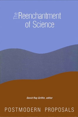 The Reenchantment of Science: Postmodern Proposals - Griffin, David Ray (Editor)
