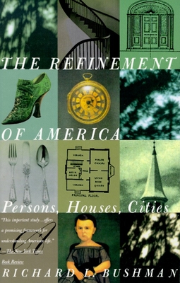 The Refinement of America: Persons, Houses, Cities - Bushman, Richard Lyman