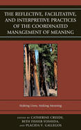 The Reflective, Facilitative, and Interpretive Practice of the Coordinated Management of Meaning: Making Lives and Making Meaning