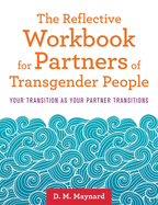 The Reflective Workbook for Partners of Transgender People: Your Transition as Your Partner Transitions
