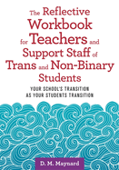 The Reflective Workbook for Teachers and Support Staff of Trans and Non-Binary Students: Your School's Transition as Your Students Transition