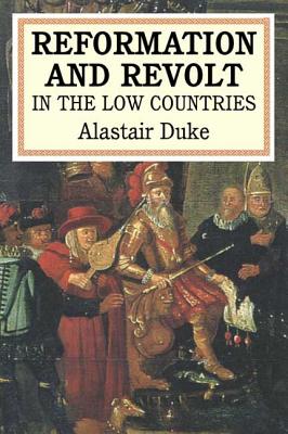 The Reformation and Revolt in the Low Countries - Duke, Alastair