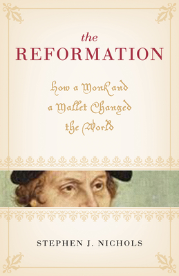 The Reformation: How a Monk and a Mallet Changed the World - Nichols, Stephen J, Ph.D.