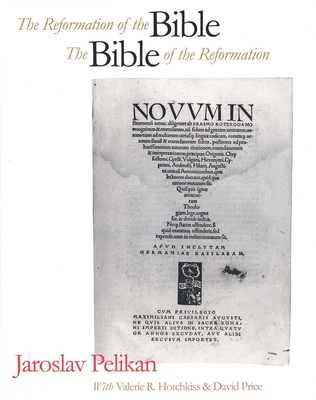 The Reformation of the Bible/The Bible of the Reformation - Pelikan, Jaroslav, Professor, and Hotchkiss, Valerie R (Contributions by), and Price, David (Contributions by)