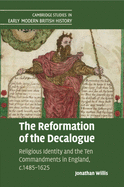 The Reformation of the Decalogue: Religious Identity and the Ten Commandments in England, C.1485-1625