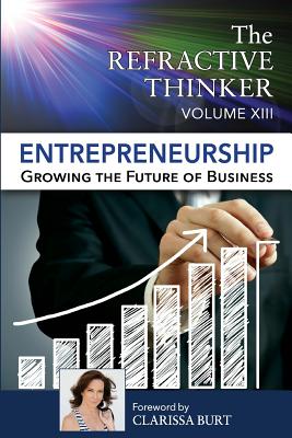 The Refractive Thinker: Vol XIII: Entrepreneurship: Growing the Future of Business - Burt, Clarissa (Foreword by), and Grant, Gayle, and Hanson, D Marie