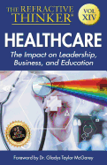 The Refractive Thinker: Vol XIV: Heath Care: The Impact on Leadership, Business, and Education