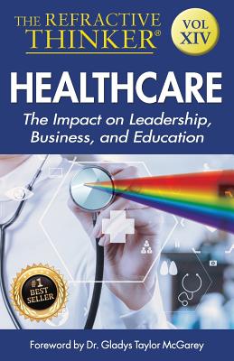 The Refractive Thinker: Vol XIV: Heath Care: The Impact on Leadership, Business, and Education - Lentz, Cheryl, Dr., and Taylor McGarey, Gladys, Dr., and Salaberrios, Ivan, Dr.