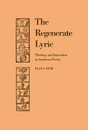 The Regenerate Lyric: Theology and Innovation in American Poetry