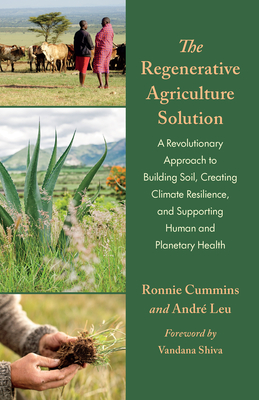 The Regenerative Agriculture Solution: A Revolutionary Approach to Building Soil, Creating Climate Resilience, and Supporting Human and Planetary Health - Leu, Andr, and Cummins, Ronnie, and Shiva, Vandana (Foreword by)