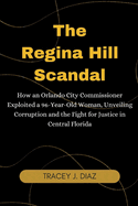 The Regina Hill Scandal: How an Orlando City Commissioner Exploited a 96-Year-Old Woman, Unveiling Corruption and the Fight for Justice in Central Florida