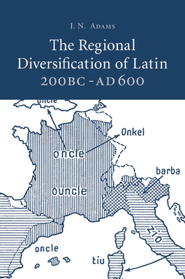 The Regional Diversification of Latin 200 BC - AD 600 - Adams, J. N.