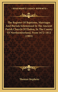 The Register of Baptisms, Marriages and Burials Solemnized in the Ancient Parish Church of Elsdon, in the County of Northumberland, from 1672-1812 (1903)