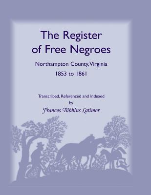 The Register of Free Negroes, Northampton County, Virginia, 1853-1861 - Latimer, Frances Bibbins